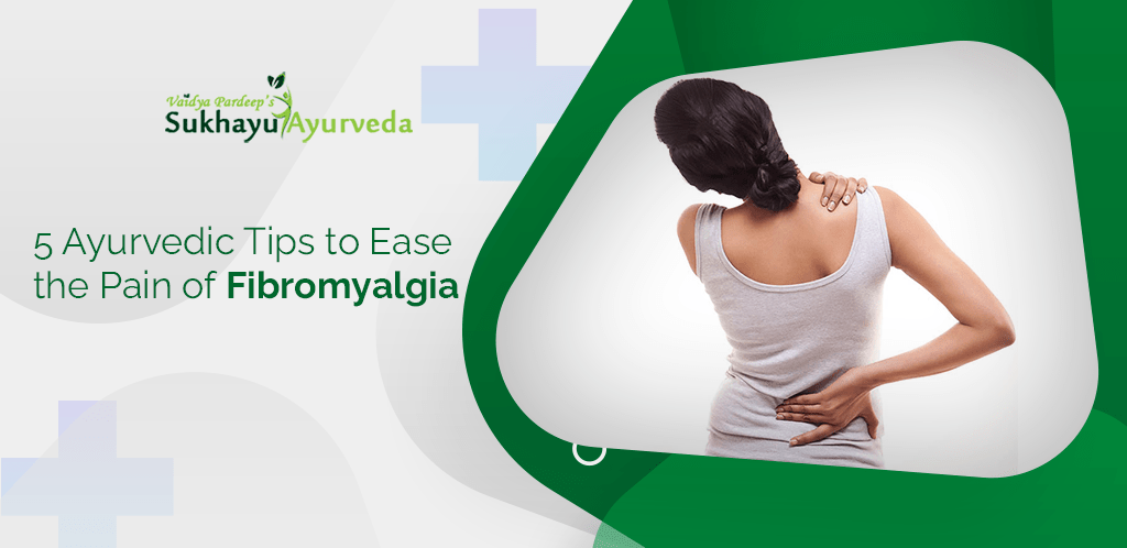 5 Ayurvedic Tips to Ease the Pain of Fibromyalgia